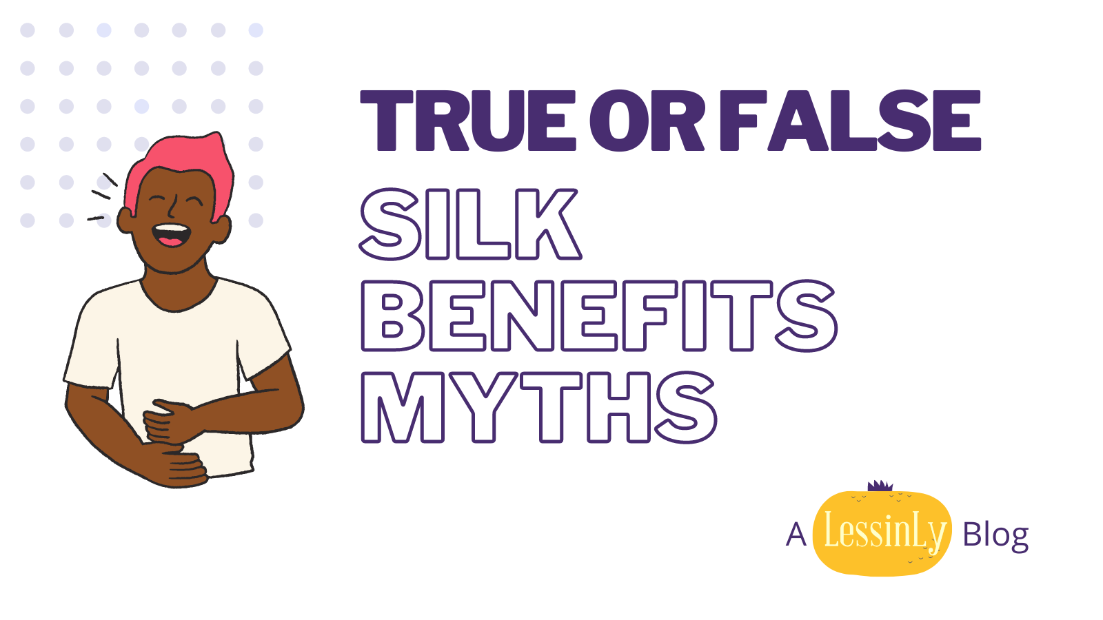 5 Myths of silk benefits featured image - Lessinly Silk Blog